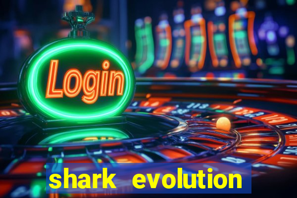 shark evolution dinheiro infinito